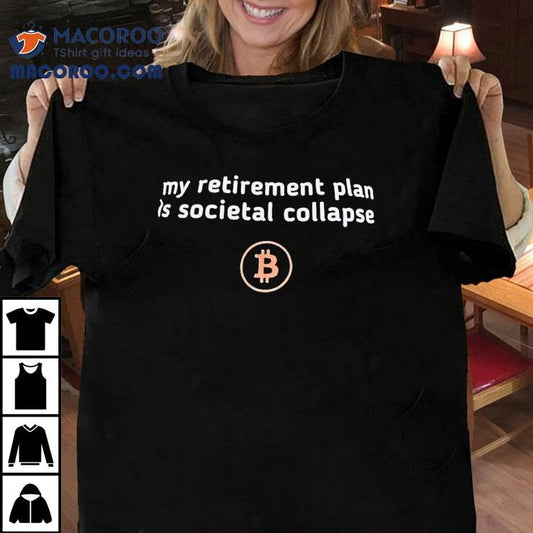 My Retirement Plan Is Societal Collapse Bitcoin Shirt