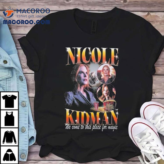 Nicole Kidman We Come To This Place For Magic Amc Theaters Shirt