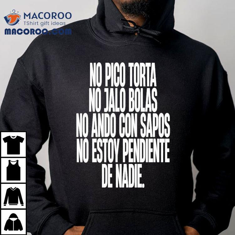 No Pico Torta No Jalo Bolas No Ando Con Sapos No Estoy Pendiente De Nadie Shirt
