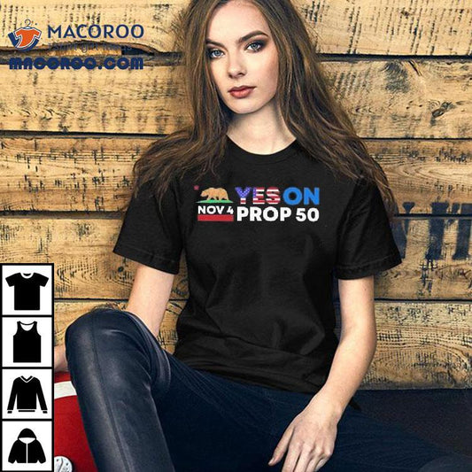 Nov 4 Yes On Prop 50 Shirt