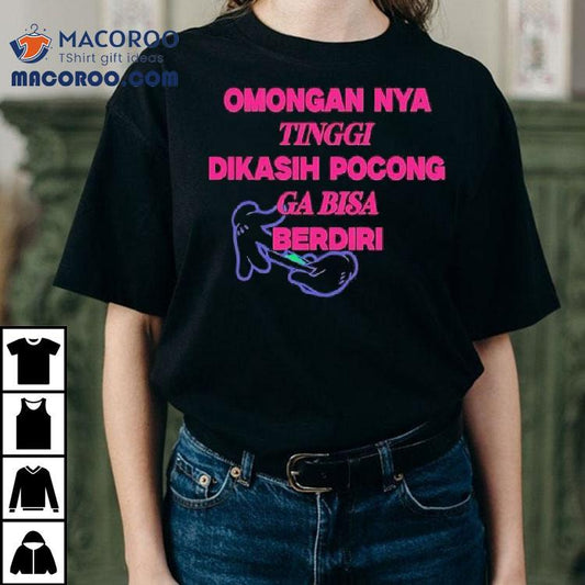Omongan Nya Tinggi Dikasih Pocong Ga Bisa Berdiri Shirt
