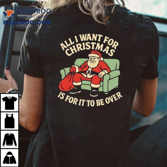 Santa All I Want For Christmas Is For It To Be Over Shirt