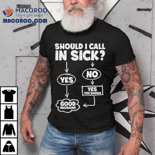Should I Call In Sick Shirt