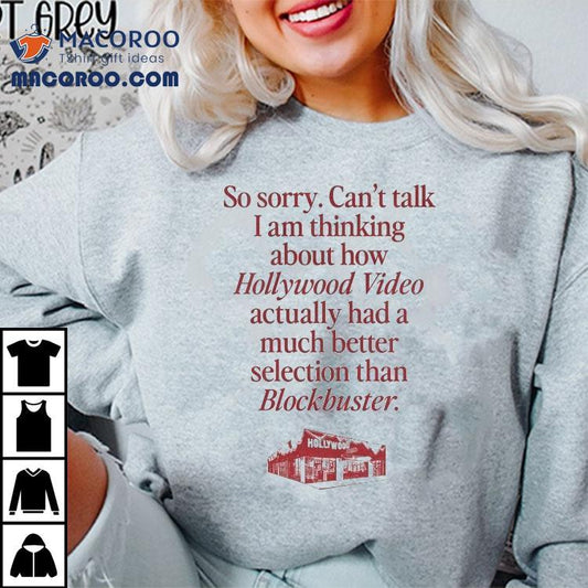 So Sorry Can't Talk I'm Thinking About How Hollywood Video Had A Better Selection Than Blockbuster Shirt