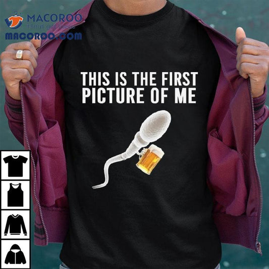 Sperm Beer This Is The First Picture Of Me Shirt