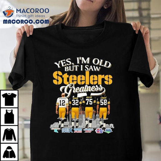 Terry Bradshaw Franco Harris Kevin Greene And Jack Lambert Yes, I’m Old But I Saw Pittsburgh Slers Greatness Signatures Shirt