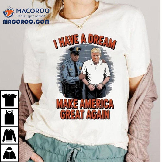 Trump I Have A Dream Make American Great Again Shirt