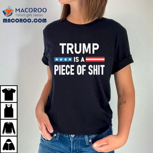 Trump Is A Piece Of Shit 2025 Shirt