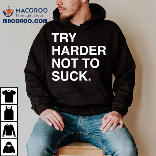 Try Harder Not To Suck Text Shirt