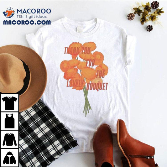 Ts Thank You For The Lovely Bouquet Shirt