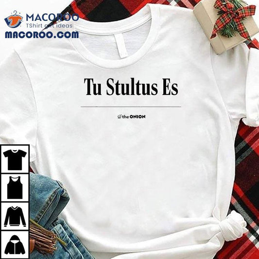 Tu Stultus Es The Onion Shirt