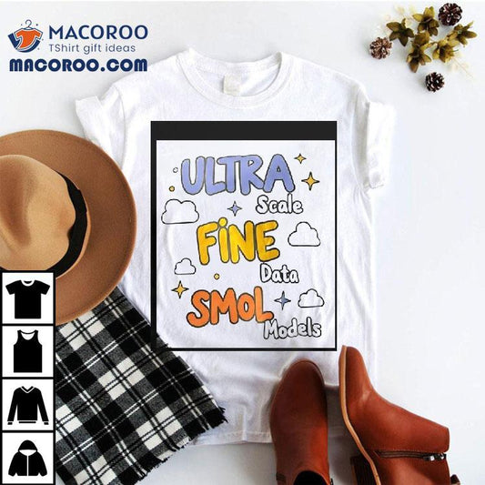 Ultra Scale Fine Data Smol Models Graphic Design Shirt