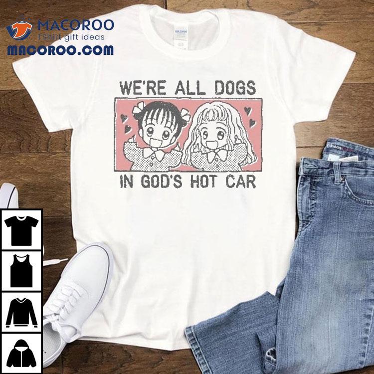 We're All Dogs In God's Hot Car Shirt