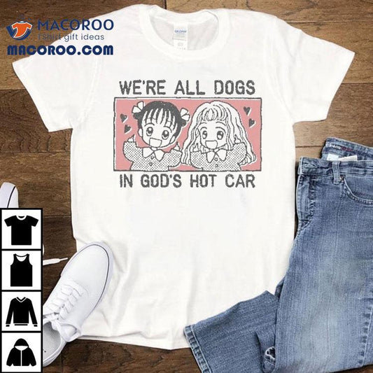 We're All Dogs In God's Hot Car Shirt