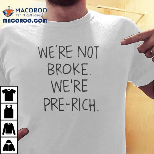 We’re Not Broke We're Pre-rich Shirt