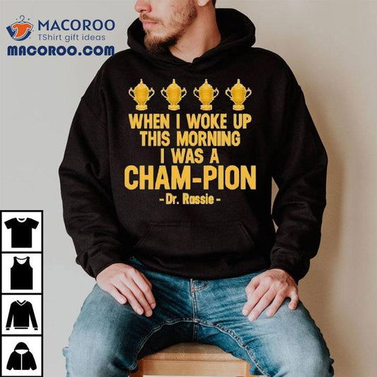 When I Woke Up This Morning I Was A Cham-pion Dr. Rassie Shirt