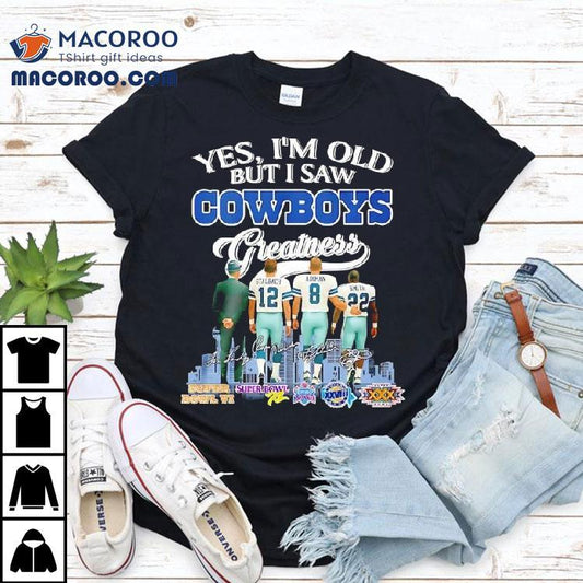 Yes I'm Old But I Saw Dallas Cowboys Greatness Jimmy Johnson Troy Aikman Emmitt Smith Michael Irvin Shirt