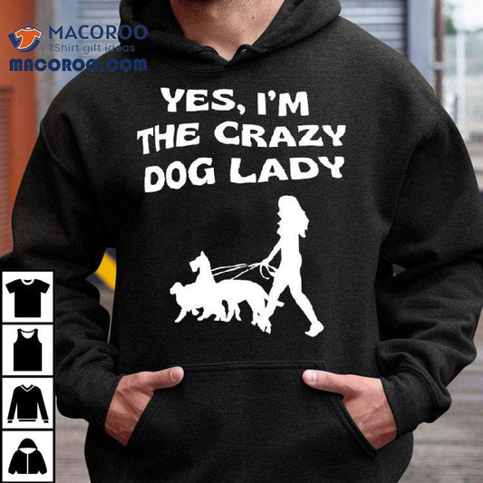 Yes I'm The Crazy Dog Lady Shirt