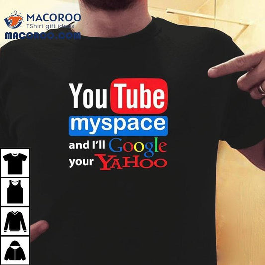 Youtube Myspace And I'll Google Your Yahoo Shirt