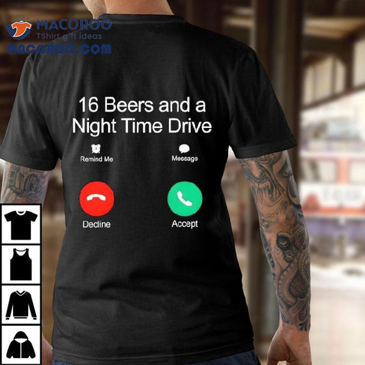 16 Beers And A Night Time Drive Shirt