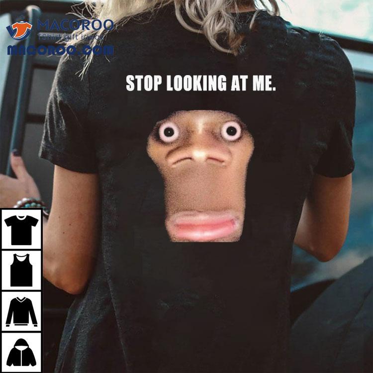 Stop Looking At Me Face Shirt