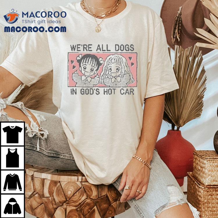 We're All Dogs In God's Hot Car Shirt