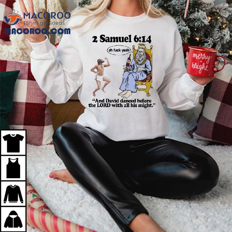 2 Samuel 6 14 And David Danced Before The Lord With All His Might Oh Fuck Yeah Shirt