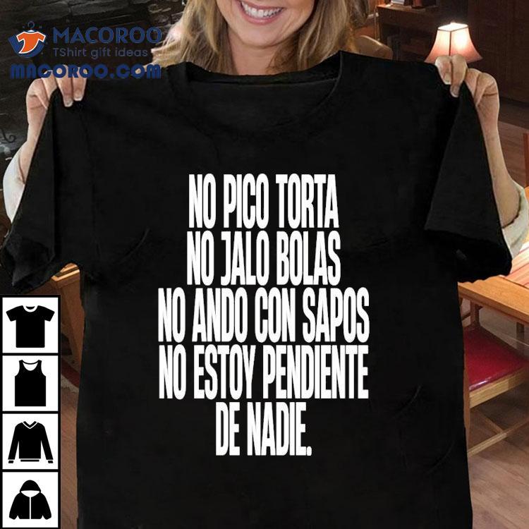 No Pico Torta No Jalo Bolas No Ando Con Sapos No Estoy Pendiente De Nadie Shirt