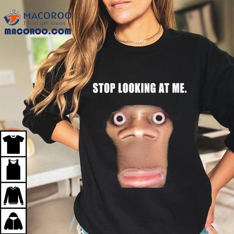 Stop Looking At Me Face Shirt