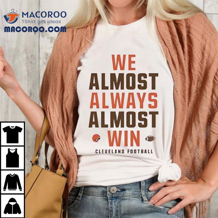 We Almost Always Almost Win Cleveland Browns Football Shirt