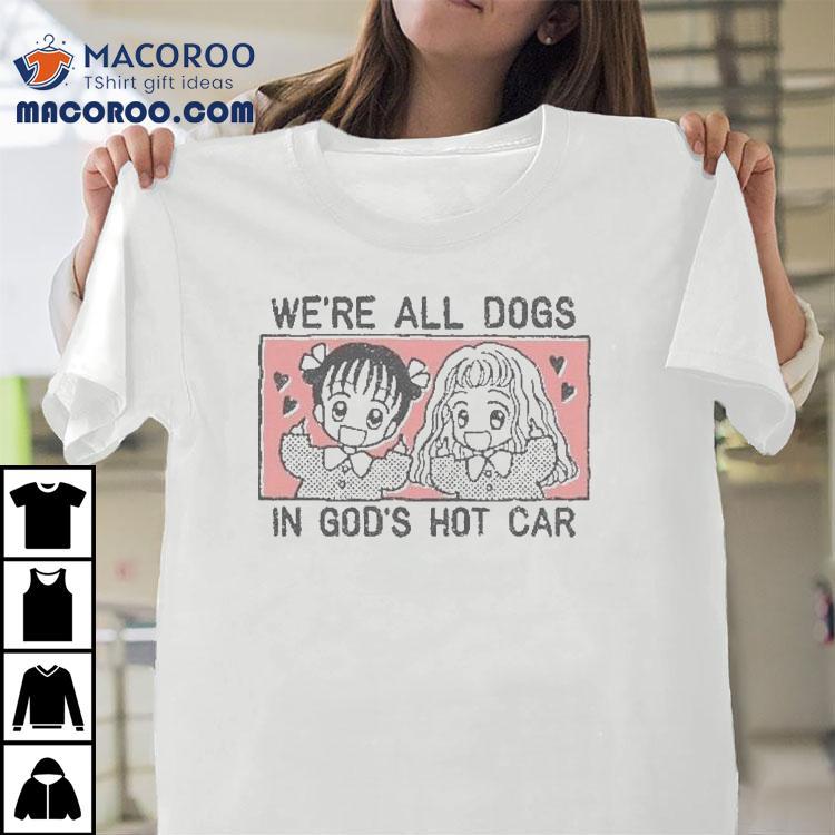 We're All Dogs In God's Hot Car Shirt