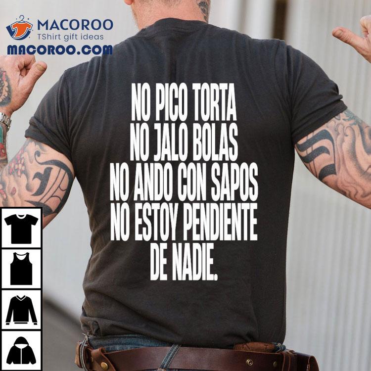 No Pico Torta No Jalo Bolas No Ando Con Sapos No Estoy Pendiente De Nadie Shirt