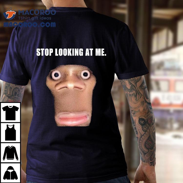 Stop Looking At Me Face Shirt